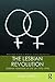 The Lesbian Revolution: Lesbian Feminism in the UK 1970-1990 (Routledge Studies in Radical History and Politics)
