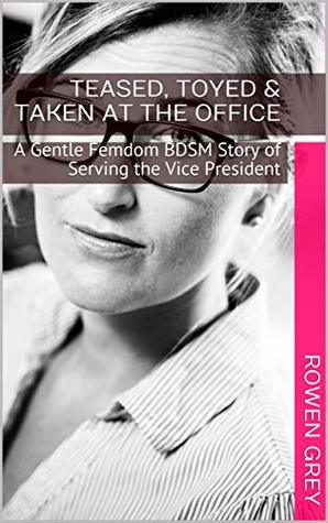 Teased, Toyed & Taken at the Office: A Gentle Femdom BDSM Story of Serving the Vice President (Gentle Executive Femdom Book 2)