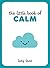 The Little Book of Calm: Ti...