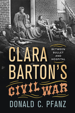 Clara Barton's Civil War: Between Bullet and Hospital (Hardcover)