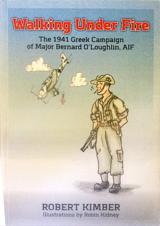 Walking under fire : the 1941 Greek campaign of Major Bernard O'Loughlin, AIF