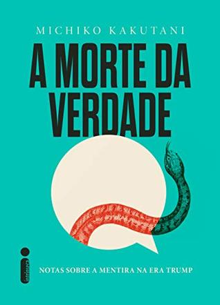A Morte da Verdade: Notas Sobre a Mentira na Era Trump