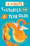 6 Minute Stories for 6 Year Olds 6 Minute Stories for 6 Year Olds