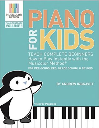 Piano For Kids: Teach complete beginners how to play instantly with the Musicolor Method: For preschoolers, grade schoolers and beyond! (Musicolor Method Piano Songbook Book 1)