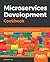 Microservices Development Cookbook: Design and build independently deployable, modular services