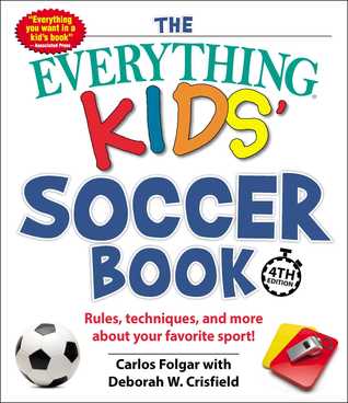 pdf download The Everything Kids' Soccer Book, 4th Edition: Rules, Techniques, and More about Your Favorite Sport!