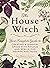 The House Witch: Your Compl...