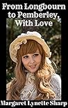 From Longbourn to Pemberley, With Love: Longbourn Stories 1 to 19