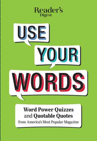 Reader's Digest Use Your Words: Word Power Quizzes & Quotable Quotes from America's Most Popular Magazine