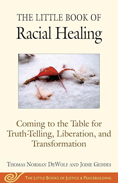 The Little Book of Racial Healing: Coming to the Table for Truth-Telling, Liberation, and Transformation (Justice and Peacebuilding)