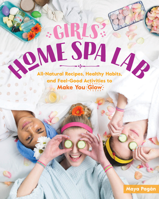 Girls' Home Spa Lab: All-Natural Recipes, Healthy Habits, and Feel-Good Activities to Make You Glow (Paperback)