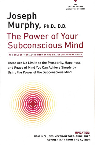 The Power of Your Subconscious Mind: There Are No Limits to the Prosperity, Happiness, and Peace of Mind You Can Achieve Simply by Using the Power of the Subconscious Mind, Updated