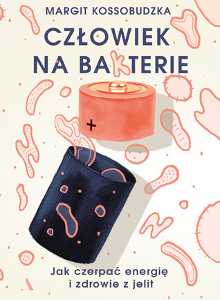 Człowiek na bakterie. Jak czerpać energię i zdrowie z jelit