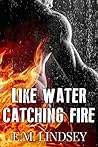 Like Water Catching Fire by E.M. Lindsey