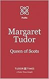 Margaret Tudor: Queen of Scots (Tudor Times Insights (Profile) Book 20) Margaret Tudor: Queen of Scots (Tudor Times Insights (Profile) Book 20)