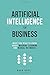 Artificial Intelligence for Business: What You Need to Know about Machine Learning and Neural Networks