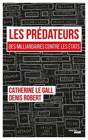 Les Prédateurs - Des milliardaires contre les Etats, leur rapacité face à nos lâchetés (Kindle Edition)