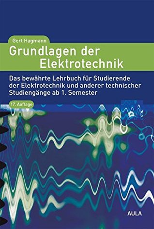 Grundlagen Der Elektrotechnik: Das Bewährte Lehrbuch Für Studierende Der Elektrotechnik Und Anderer Technischer Studiengänge Ab 1. Semester ; Mit 4 Tabellen, Aufgaben Und Lösungen