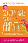 What's Your Excuse for not Succeeding as an Artist? by Deborah Henry-Pollard