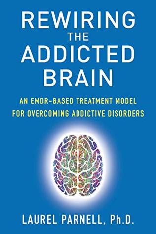 Rewiring the Addicted Brain: An EMDR-Based Treatment Model for Overcoming Addictive Disorders (Kindle Edition)