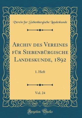 Archiv des Vereines für Siebenbürgische Landeskunde, 1892, Vol. 24: 1. Heft (Classic Reprint) (German Edition)