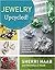 Jewelry Upcycled!: Techniques and Projects for Reusing Metal, Plastic, Glass, Fiber, and Found Objects
