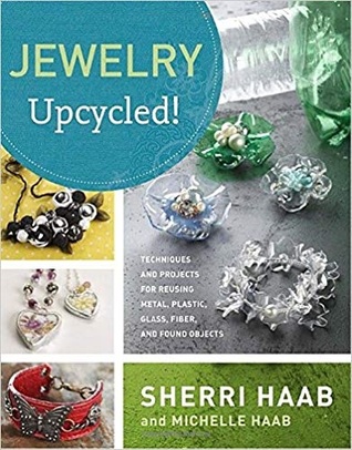 Jewelry Upcycled!: Techniques and Projects for Reusing Metal, Plastic, Glass, Fiber, and Found Objects (Paperback)
