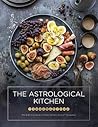 The Astrological Kitchen: The Definitive Guide To Hosting Every Sign of The Zodiac The Astrological Kitchen: The Definitive Guide To Hosting Every Sign of The Zodiac