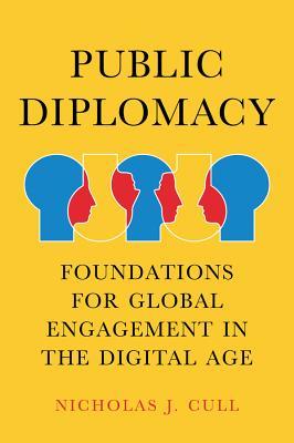 Public Diplomacy: Foundations for Global Engagement in the Digital Age (Contemporary Political Communication)