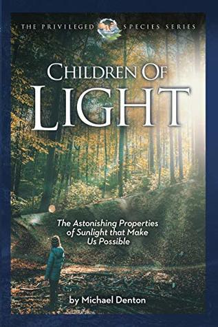 Children of Light: The Astonishing Properties of Sunlight That Make Us Possible (Privileged Species Series)