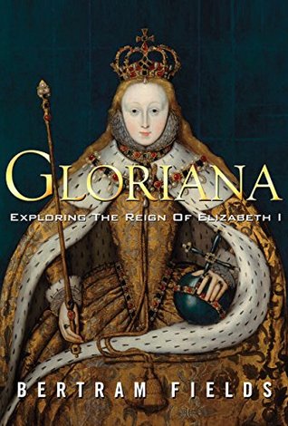 Gloriana: Exploring The Reign Of Elizabeth I (Hardcover)