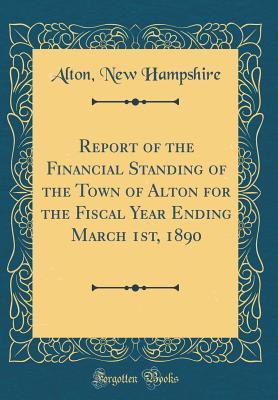 Report of the Financial Standing of the Town of Alton for the Fiscal Year Ending March 1st, 1890 (Classic Reprint)