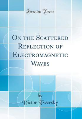 On the Scattered Reflection of Electromagnetic Waves (Classic Reprint)