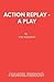 Action Replay : A Play (Acting Edition)