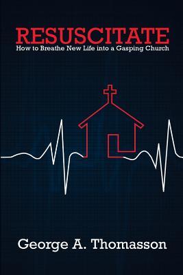 Resuscitate: How to Breathe New Life into a Gasping Church (Church Revitalization Leadership Library)