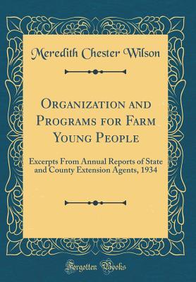 Organization and Programs for Farm Young People: Excerpts From Annual Reports of State and County Extension Agents, 1934 (Classic Reprint)