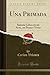 Una Primada: Sainete Lírico en un Acto, en Prosa y Verso (Classic Reprint) (Spanish Edition)
