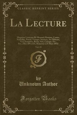 La Lecture, Vol. 19: Magazine Littéraire Bi-Mensuel; Romans, Contes, Nouvelles, Poésie, Voyages, Sciences, Art Militaire, Vie Champêtre, Beaux-Arts, ... Mars 1892) (Classic Reprint) (French Edition)
