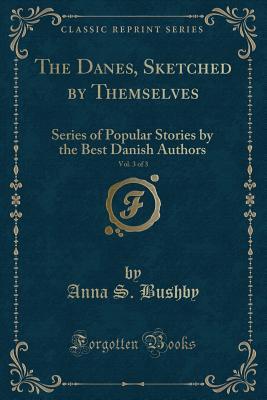 The Danes, Sketched by Themselves, Vol. 3 of 3: Series of Popular Stories by the Best Danish Authors (Classic Reprint)