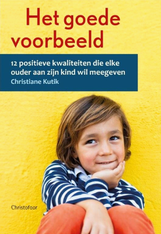 Het goede voorbeeld -  12 positieve kwaliteiten die elke ouder aan zijn kind wil meegeven (Paperback)