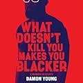 What Doesn't Kill You Makes You Blacker: A Memoir in Essays
