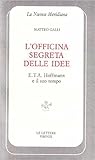 L'officina segreta delle idee. E. T. A. Hoffmann e il suo tempo