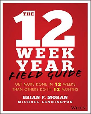 The 12 Week Year Field Guide: Get More Done In 12 Weeks Than Others Do In 12 Months (Kindle Edition)