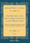 The History of the Popes, From the Close of the Middle Ages, Vol. 28: Drawn From the Secret Archives of the Vatican and Other Original Sources