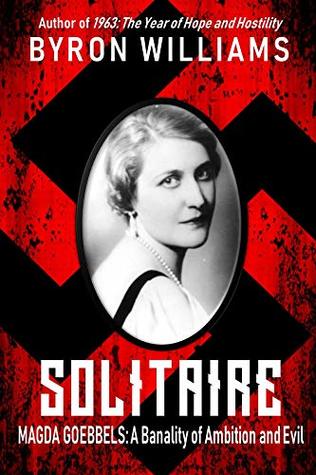 Solitaire: Magda Goebbels: A Banality of Ambition and Evil (Kindle Edition)