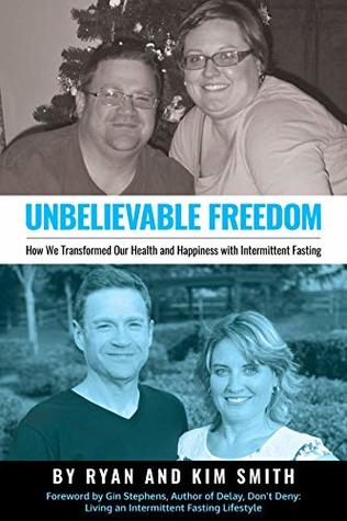 Unbelievable Freedom: How We Transformed Our Health and Happiness with Intermittent Fasting (Unbelievable Freedom Books)