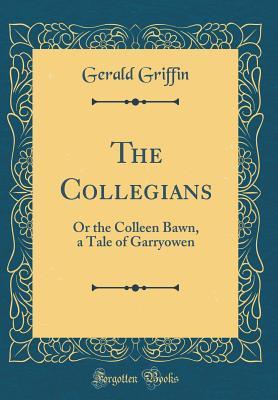 The Collegians: Or the Colleen Bawn, a Tale of Garryowen