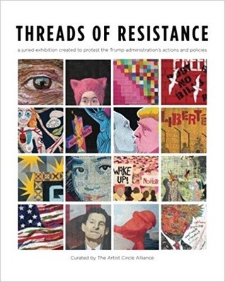 Threads of Resistance: A Juried Exhibition Created to Protest the Trump Administration's Actions and Policies