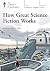 How Great Science Fiction Works by Gary K. Wolfe