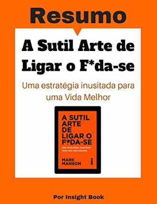 A Sutil Arte de Ligar o F *da-se - Resumo: Super completo, leitura fácil e rápida (Portuguese Edition)